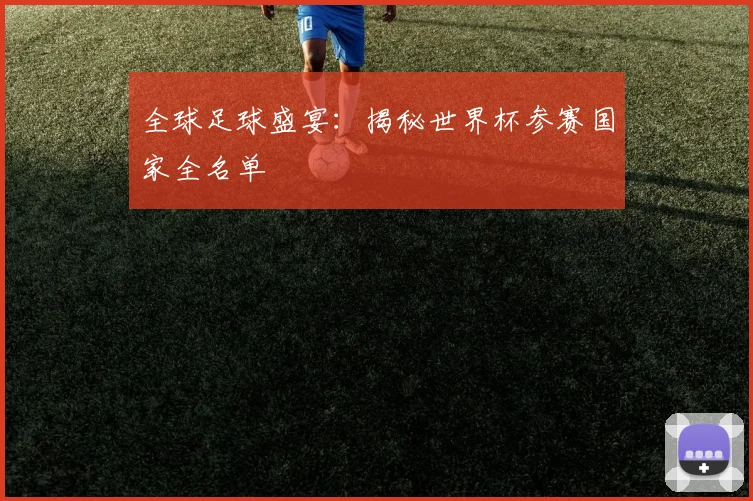 全球足球盛宴：揭秘世界杯参赛国家全名单